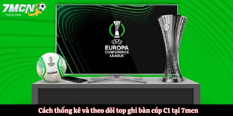 Cách thống kê và theo dõi top ghi bàn cúp C1 tại 7mcn
