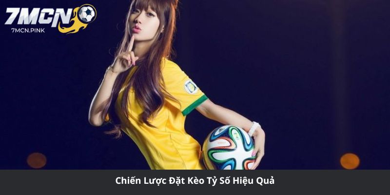 Chiến Lược Đặt Kèo Tỷ Số Hiệu Quả