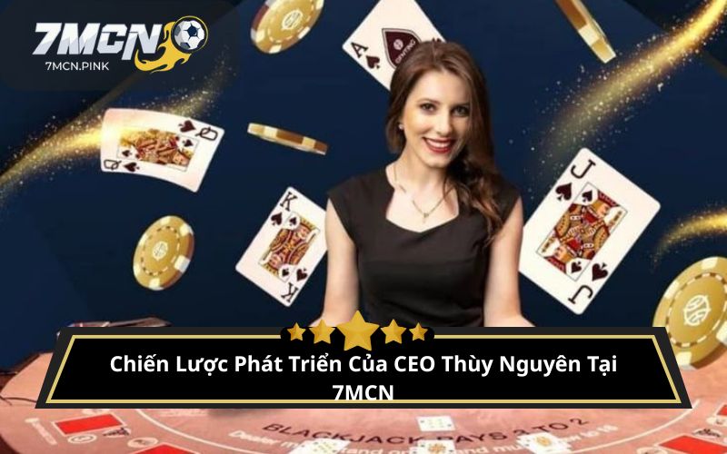 Chiến Lược Phát Triển Của CEO Thùy Nguyên Tại 7MCN