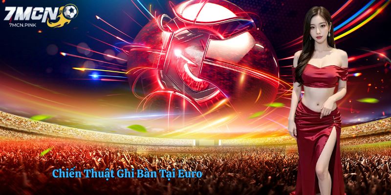 Chiến Thuật Ghi Bàn Tại Euro