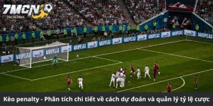Kèo penalty - Phân tích chi tiết về cách dự đoán và quản lý tỷ lệ cược