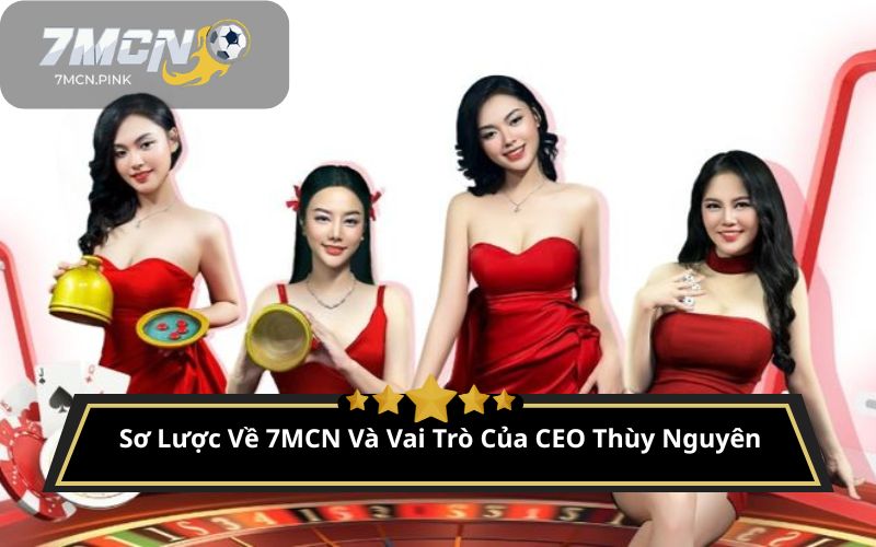 Sơ Lược Về 7MCN Và Vai Trò Của CEO Thùy Nguyên
