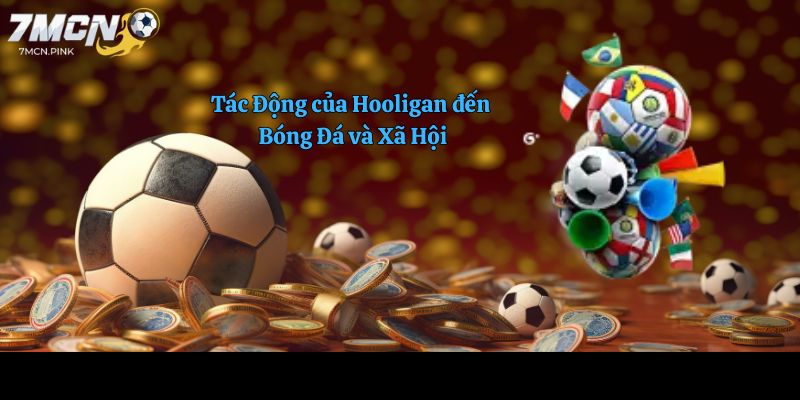 Tác Động của Hooligan đến Bóng Đá và Xã Hội
