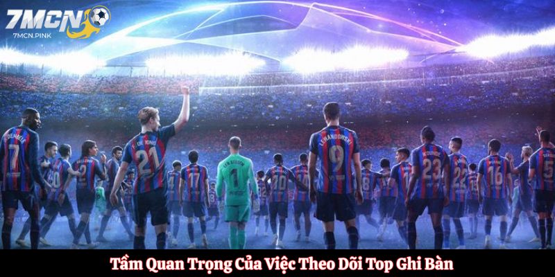 Tầm Quan Trọng Của Việc Theo Dõi Top Ghi Bàn