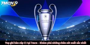 Top ghi bàn cúp C1 tại 7mcn - Khám phá những chân sút xuất sắc nhất