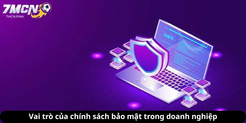 Vai trò của chính sách bảo mật trong doanh nghiệp