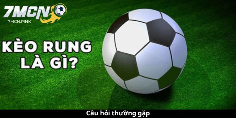 Câu hỏi thường gặp khi tham gia kèo rung 7mcn