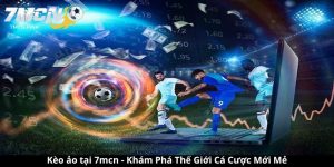 Kèo ảo 7mcn - Khám Phá Thế Giới Cá Cược Mới Mẻ