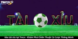 Kèo tài xỉu tại 7mcn - Khám Phá Chiến Thuật Cá Cược Thông Minh