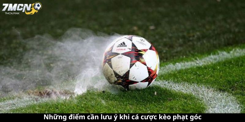 Những điểm cần lưu ý khi cá cược kèo phạt góc